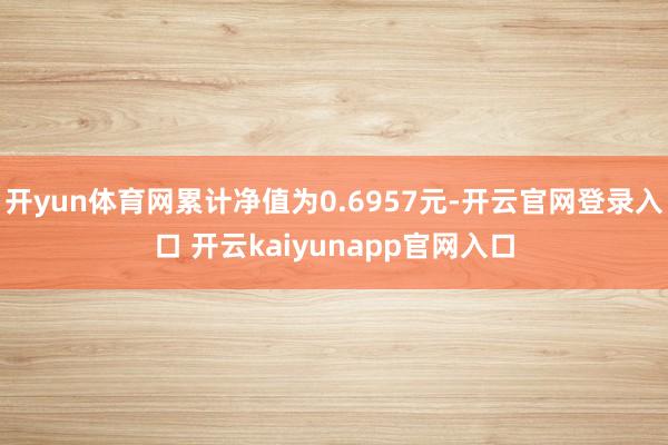 开yun体育网累计净值为0.6957元-开云官网登录入口 开云kaiyunapp官网入口