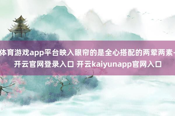 体育游戏app平台映入眼帘的是全心搭配的两荤两素-开云官网登录入口 开云kaiyunapp官网入口
