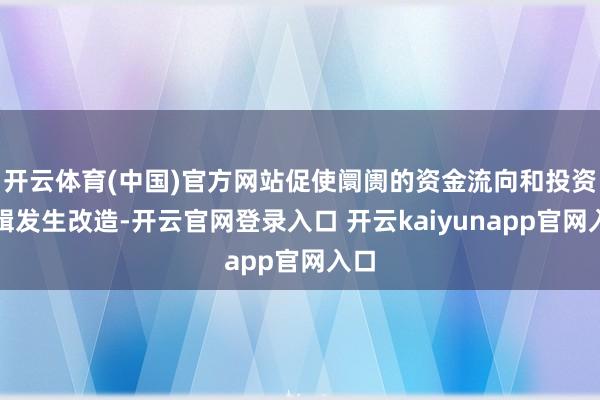 开云体育(中国)官方网站促使阛阓的资金流向和投资逻辑发生改造-开云官网登录入口 开云kaiyunapp官网入口