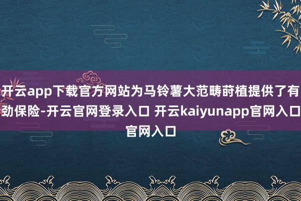 开云app下载官方网站为马铃薯大范畴莳植提供了有劲保险-开云官网登录入口 开云kaiyunapp官网入口