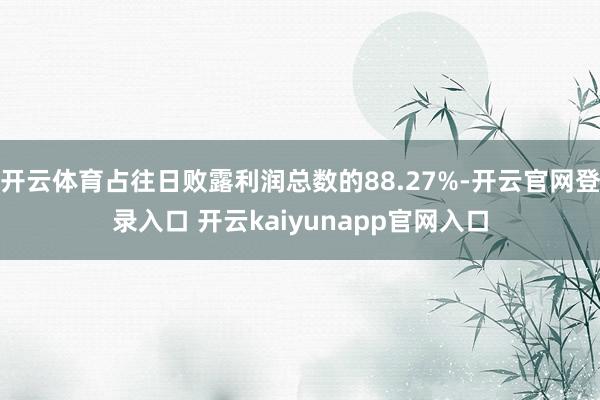 开云体育占往日败露利润总数的88.27%-开云官网登录入口 开云kaiyunapp官网入口