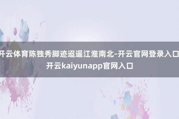 开云体育陈独秀脚迹迢遥江淮南北-开云官网登录入口 开云kaiyunapp官网入口