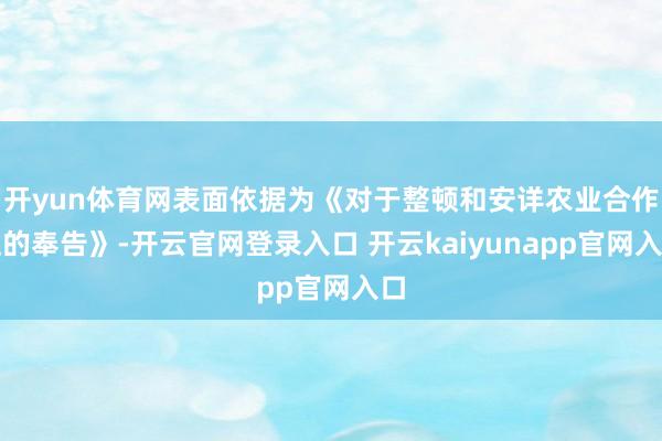 开yun体育网表面依据为《对于整顿和安详农业合作社的奉告》-开云官网登录入口 开云kaiyunapp官网入口