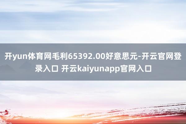 开yun体育网毛利65392.00好意思元-开云官网登录入口 开云kaiyunapp官网入口