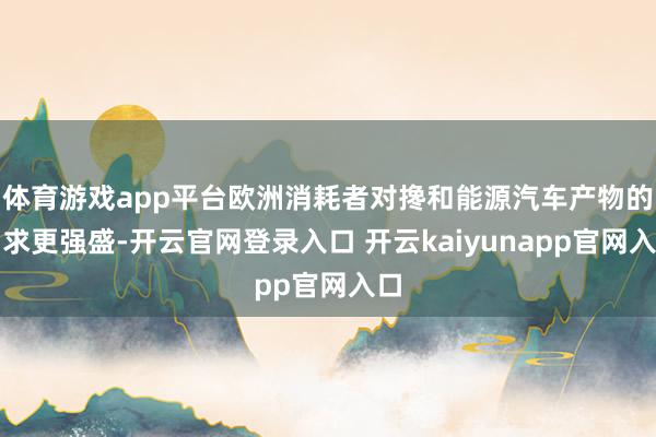 体育游戏app平台欧洲消耗者对搀和能源汽车产物的需求更强盛-开云官网登录入口 开云kaiyunapp官网入口