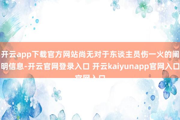 开云app下载官方网站尚无对于东谈主员伤一火的阐明信息-开云官网登录入口 开云kaiyunapp官网入口