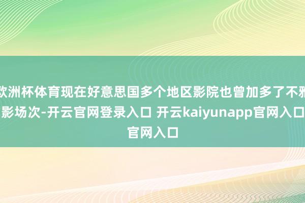 欧洲杯体育现在好意思国多个地区影院也曾加多了不雅影场次-开云官网登录入口 开云kaiyunapp官网入口