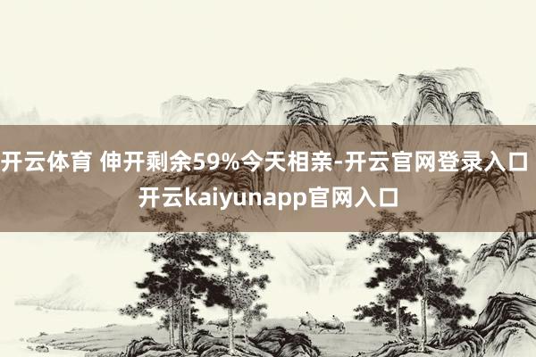 开云体育 伸开剩余59%今天相亲-开云官网登录入口 开云kaiyunapp官网入口