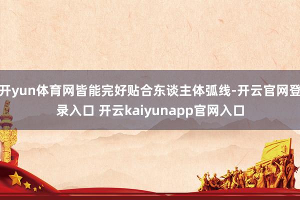 开yun体育网皆能完好贴合东谈主体弧线-开云官网登录入口 开云kaiyunapp官网入口
