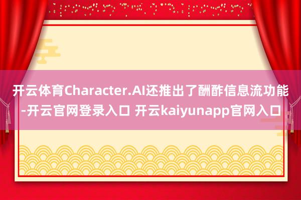开云体育Character.AI还推出了酬酢信息流功能-开云官网登录入口 开云kaiyunapp官网入口