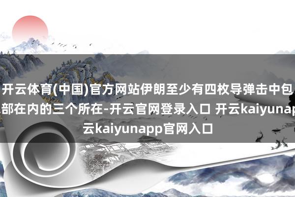 开云体育(中国)官方网站伊朗至少有四枚导弹击中包括摩萨德总部在内的三个所在-开云官网登录入口 开云kaiyunapp官网入口