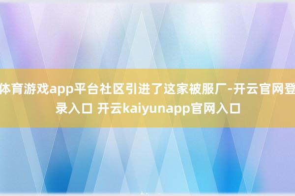 体育游戏app平台社区引进了这家被服厂-开云官网登录入口 开云kaiyunapp官网入口
