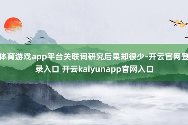 体育游戏app平台关联词研究后果却很少-开云官网登录入口 开云kaiyunapp官网入口